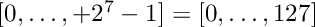 $[0,\ldots,+2^7-1]=[0,\ldots,127]$