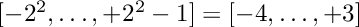 $[-2^2,\ldots,+2^2-1]=[-4,\ldots,+3]$