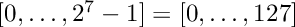 $[0,\ldots,2^7-1]=[0,\ldots,127]$