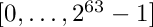 $[0,\ldots,2^{63}-1]$