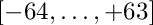 $[-64,\ldots,+63]$