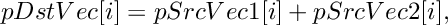 \[
    pDstVec[i]  =  pSrcVec1[i]  +  pSrcVec2[i],
\]