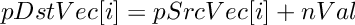 \[
    pDstVec[i]  =  pSrcVec[i]  +  nVal
\]