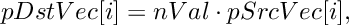 \[
    pDstVec[i] = nVal \cdot pSrcVec[i],
\]