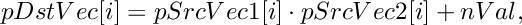 \[
    pDstVec[i] = pSrcVec1[i] \cdot pSrcVec2[i] + nVal,
\]