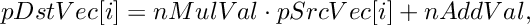 \[
    pDstVec[i]  =  nMulVal \cdot pSrcVec[i] + nAddVal,
\]