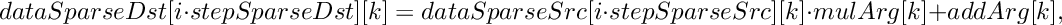 \[
     dataSparseDst[i \cdot stepSparseDst][k]  =  dataSparseSrc[i \cdot stepSparseSrc][k]\cdot mulArg[k] + addArg[k],
\]