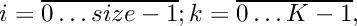\[
     i = \overline{0 \ldots size-1}; k = \overline{0 \ldots K-1},
\]