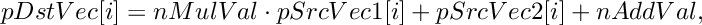 \[
    pDstVec[i]  =  nMulVal \cdot pSrcVec1[i] + pSrcVec2[i] +  nAddVal,
\]