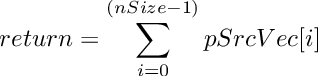 \[
    return  =  \sum\limits_{i = 0}^{(nSize - 1)} {pSrcVec[i]}
\]