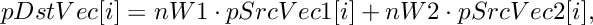 \[
      pDstVec[i]  =  nW1 \cdot pSrcVec1[i] + nW2 \cdot pSrcVec2[i],
  \]