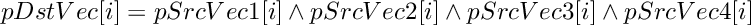 \[
     pDstVec[i]  =  pSrcVec1[i]  \wedge  pSrcVec2[i] \wedge  pSrcVec3[i] \wedge  pSrcVec4[i]
\]