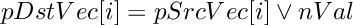 \[
     pDstVec[i]  =  pSrcVec[i]  \vee  nVal
\]