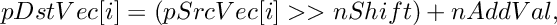 \[
    pDstVec[i]  =  (pSrcVec[i] >> nShift) + nAddVal,
\]