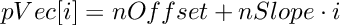 \[
    pVec[i] = nOffset + nSlope \cdot i
\]