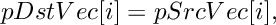 \[
    pDstVec[i]  =  pSrcVec[i],
\]