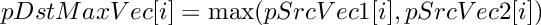 \[ pDstMaxVec[i] = \max (pSrcVec1[i], pSrcVec2[i]) \]