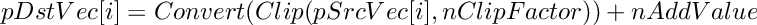 \[
        pDstVec[i] = Convert(Clip(pSrcVec[i],nClipFactor)) + nAddValue
    \]