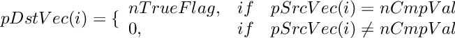 \[
    pDstVec(i)  =  \{ \begin{array}{lcl}
        nTrueFlag,      &  if &  pSrcVec(i) = nCmpVal  \\
        0,              &  if &  pSrcVec(i) \neq nCmpVal   \\
    \end{array}
\]