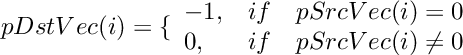 \[
    pDstVec(i)  =  \{ \begin{array}{lcl}
        -1, &   if  &   pSrcVec(i) = 0  \\
        0,      &   if  &   pSrcVec(i) \neq 0       \\
    \end{array}
\]