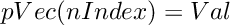 \[
    pVec(nIndex)  =  Val
\]