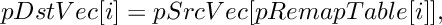 \[
    pDstVec[i]=pSrcVec[pRemapTable[i]],
\]
