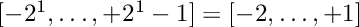 $[-2^1,\ldots,+2^1-1]=[-2,\ldots,+1]$