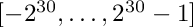 $[-2^{30},\ldots,2^{30}-1]$
