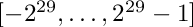$[-2^{29},\ldots,2^{29}-1]$